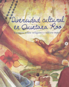 Diversidad cultural en Quintana Roo. Ensayos sobre religión y cultura maya