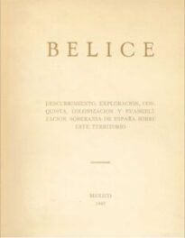 Belice. Descubrimiento, Exploración, Conquista, Colonización y Evangelización.
